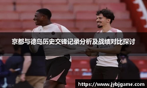 京都与德岛历史交锋记录分析及战绩对比探讨
