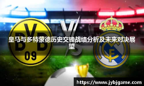 皇马与多特蒙德历史交锋战绩分析及未来对决展望