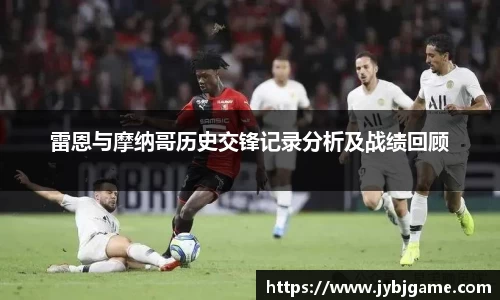 雷恩与摩纳哥历史交锋记录分析及战绩回顾
