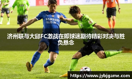 济州联与大邱FC激战在即球迷期待精彩对决与胜负悬念