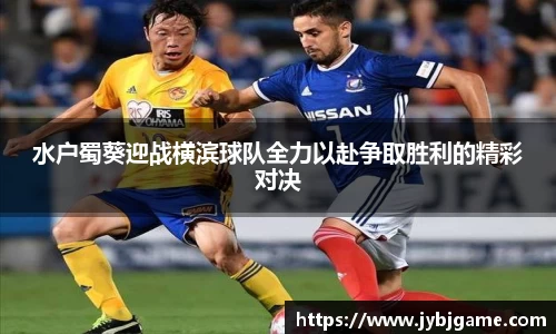 水户蜀葵迎战横滨球队全力以赴争取胜利的精彩对决
