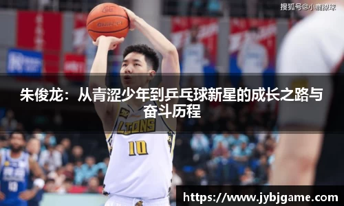 朱俊龙：从青涩少年到乒乓球新星的成长之路与奋斗历程