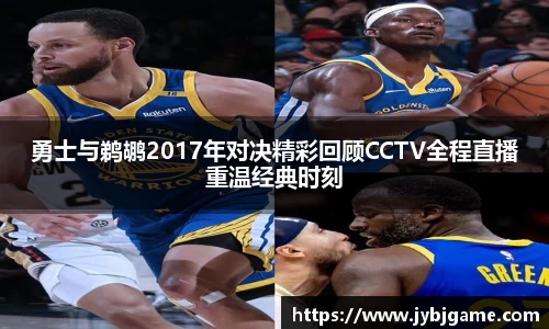 勇士与鹈鹕2017年对决精彩回顾CCTV全程直播重温经典时刻
