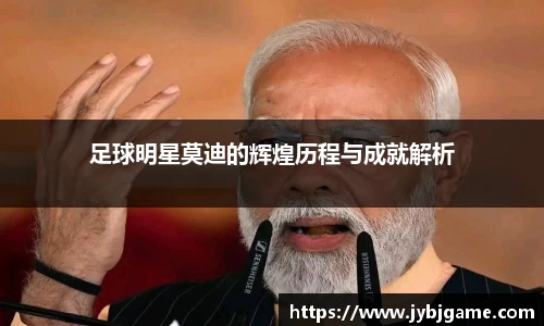 足球明星莫迪的辉煌历程与成就解析