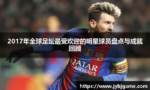 2017年全球足坛最受欢迎的明星球员盘点与成就回顾
